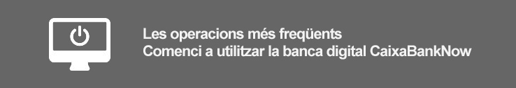 Les operacions més freqüents Comenci a utilitzar banca digital CaixaBankNow